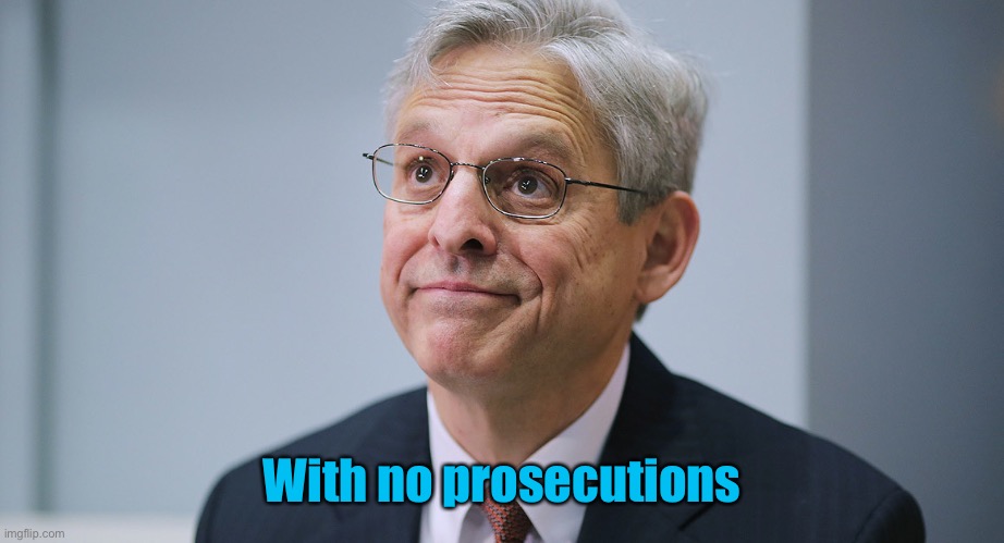 Merrick Garland | With no prosecutions | image tagged in merrick garland | made w/ Imgflip meme maker
