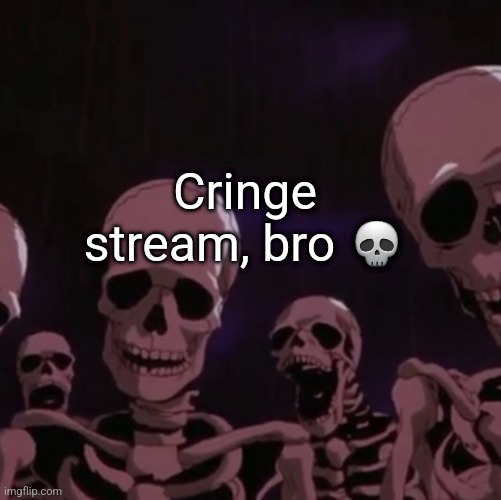 roasting skeletons | Cringe stream, bro 💀 | image tagged in roasting skeletons | made w/ Imgflip meme maker