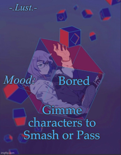 Oooo | Bored; Gimme characters to Smash or Pass | image tagged in lust s croix temp | made w/ Imgflip meme maker