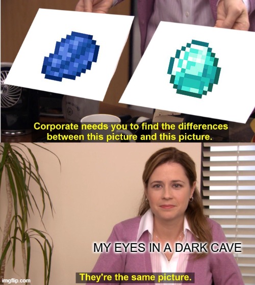 They're The Same Picture | MY EYES IN A DARK CAVE | image tagged in memes,they're the same picture | made w/ Imgflip meme maker
