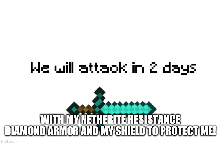 War | WITH MY NETHERITE RESISTANCE DIAMOND ARMOR AND MY SHIELD TO PROTECT ME! | image tagged in war | made w/ Imgflip meme maker