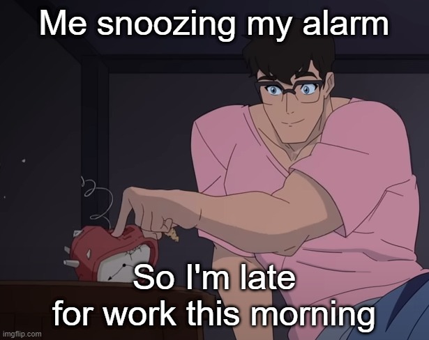 It's a matter of time. | Me snoozing my alarm; So I'm late for work this morning | image tagged in superman | made w/ Imgflip meme maker