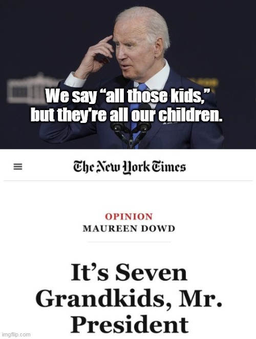 Looks like even the MSM is done with Empty Helmet | We say “all those kids,” but they're all our children. | image tagged in biden grandchildren meme | made w/ Imgflip meme maker