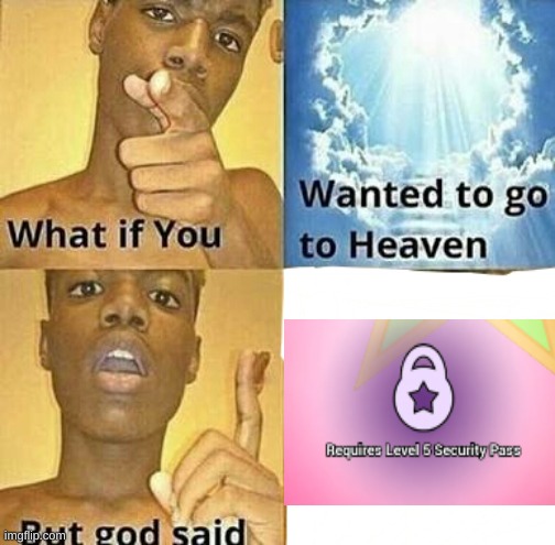 Haha | image tagged in what if you wanted to go to heaven,stay blobby | made w/ Imgflip meme maker