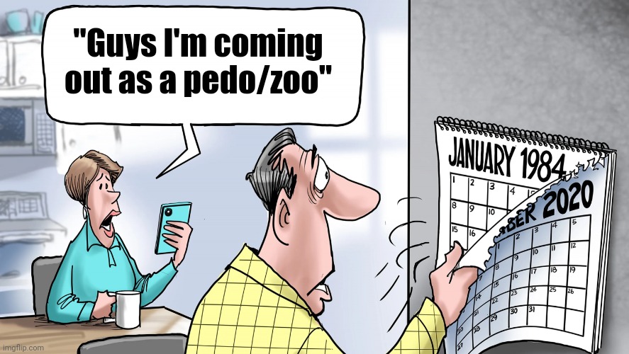 Literally 1984 | "Guys I'm coming out as a pedo/zoo" | image tagged in literally 1984 | made w/ Imgflip meme maker