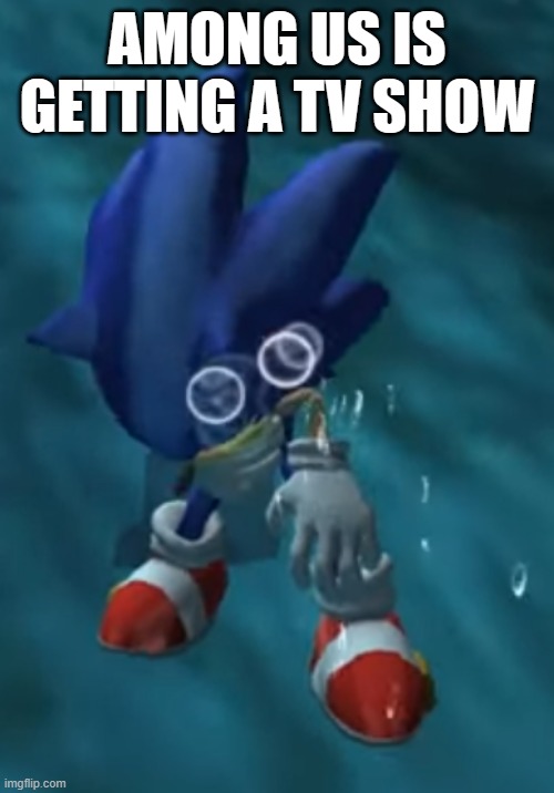 https://www.innersloth.com/among-us-is-getting-an-animated-series/ | AMONG US IS GETTING A TV SHOW | image tagged in sonic drowning | made w/ Imgflip meme maker