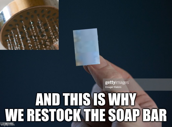 Important Shower Rule of All Time | AND THIS IS WHY WE RESTOCK THE SOAP BAR | image tagged in shower,cleaning | made w/ Imgflip meme maker