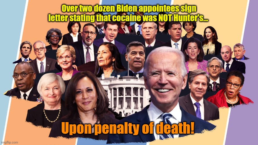 Blowghazi | Over two dozen Biden appointees sign letter stating that cocaine was NOT Hunter's... Upon penalty of death! | made w/ Imgflip meme maker