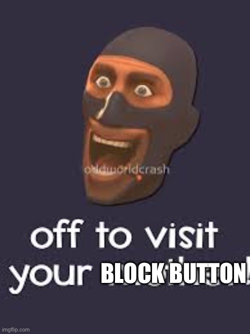 Well Off to visit your mother | BLOCK BUTTON | image tagged in well off to visit your mother | made w/ Imgflip meme maker