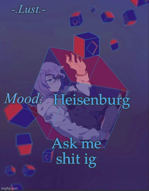 Am bored. | Heisenburg; Ask me shit ig | image tagged in lust s croix temp | made w/ Imgflip meme maker