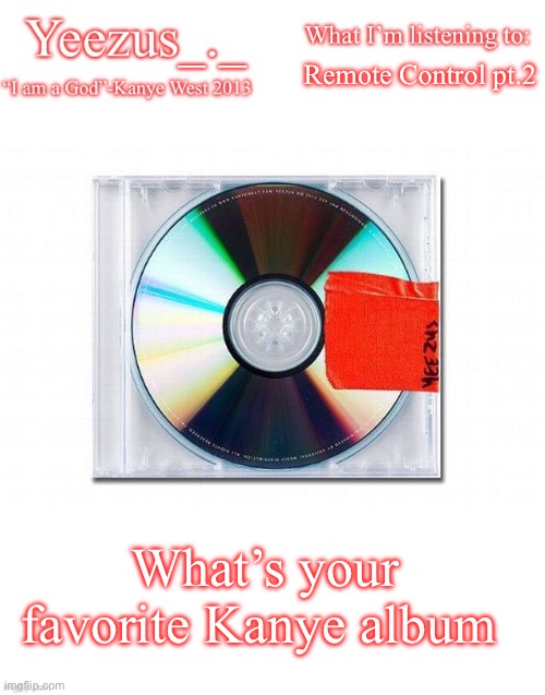 Yeezus | Remote Control pt.2; What’s your favorite Kanye album | image tagged in yeezus | made w/ Imgflip meme maker