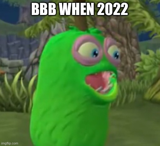 The game got very popular that year | BBB WHEN 2022 | image tagged in furcorn pog | made w/ Imgflip meme maker