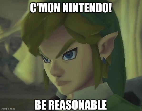 Angry Link | C'MON NINTENDO! BE REASONABLE | image tagged in angry link | made w/ Imgflip meme maker