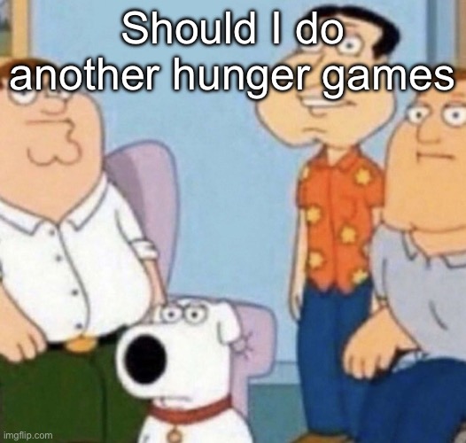 wow bro | Should I do another hunger games | image tagged in wow bro | made w/ Imgflip meme maker