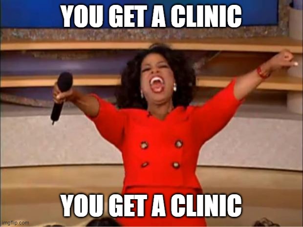 Oprah You Get A | YOU GET A CLINIC; YOU GET A CLINIC | image tagged in memes,oprah you get a | made w/ Imgflip meme maker