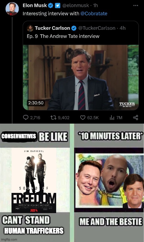The Right is not serious about human trafficking at all. | CONSERVATIVES; HUMAN TRAFFICKERS | image tagged in me and the bestie,tucker carlson,andrew tate,elon musk,human trafficking | made w/ Imgflip meme maker