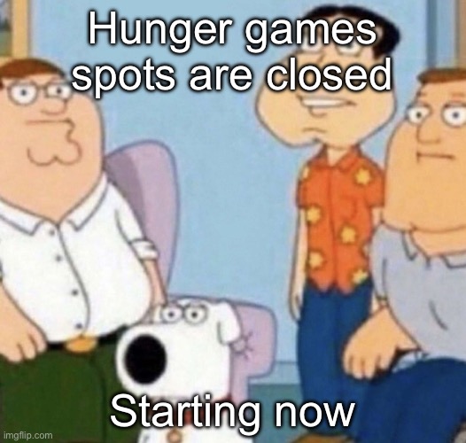 wow bro | Hunger games spots are closed; Starting now | image tagged in wow bro | made w/ Imgflip meme maker