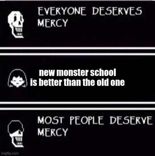 no mercy for you >:) | new monster school is better than the old one | image tagged in mercy undertale | made w/ Imgflip meme maker