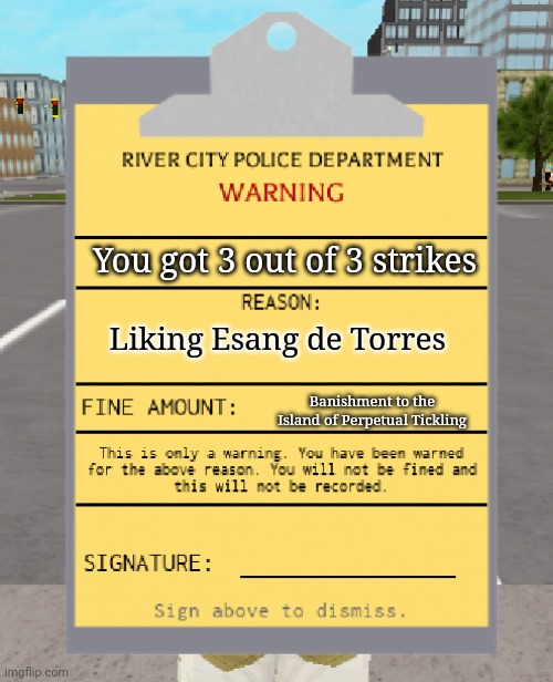 Esang de Torres bad | You got 3 out of 3 strikes; Liking Esang de Torres; Banishment to the Island of Perpetual Tickling | image tagged in rcpd warning ticket,memes,singer,philippines | made w/ Imgflip meme maker