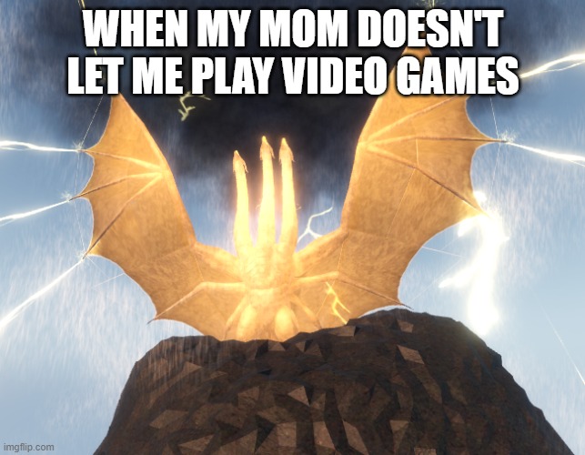 Kaiju Universe Monster Zero | WHEN MY MOM DOESN'T LET ME PLAY VIDEO GAMES | image tagged in kaiju universe monster zero | made w/ Imgflip meme maker