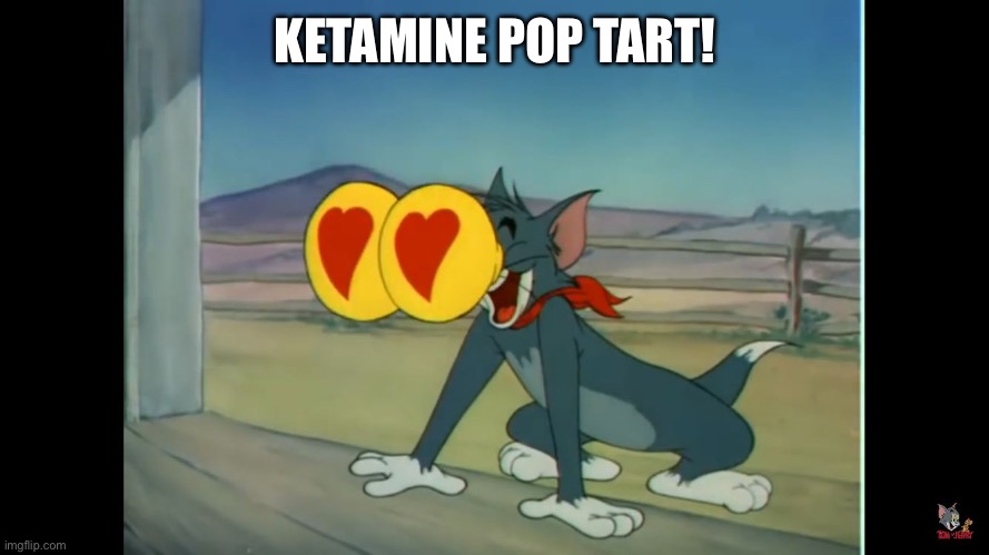 Tom heart eyes | KETAMINE POP TART! | image tagged in tom heart eyes | made w/ Imgflip meme maker