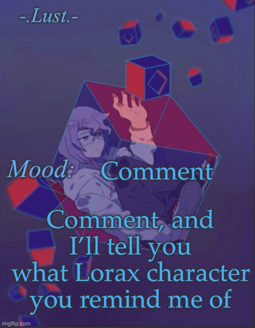 I’m sorry just bored | Comment; Comment, and I’ll tell you what Lorax character you remind me of | image tagged in lust s croix temp | made w/ Imgflip meme maker