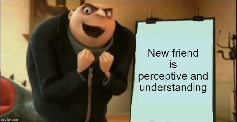 New friend is perceptive and understanding | made w/ Imgflip meme maker