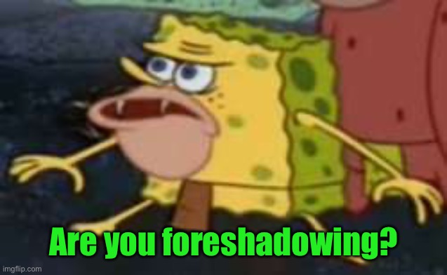 Spongegar Meme | Are you foreshadowing? | image tagged in memes,spongegar | made w/ Imgflip meme maker