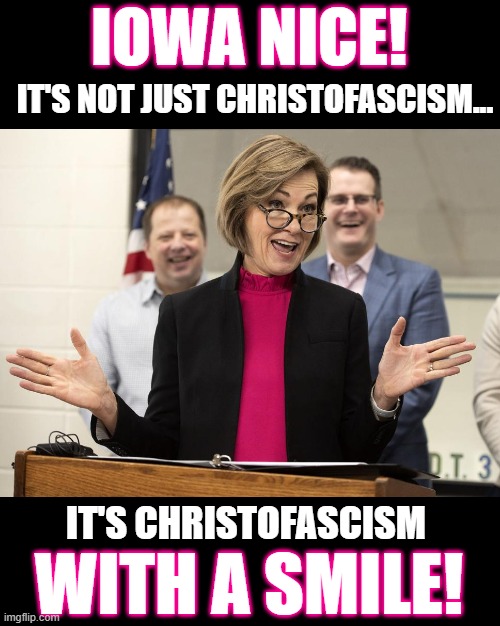 Iowa Nice | IOWA NICE! IT'S NOT JUST CHRISTOFASCISM... WITH A SMILE! IT'S CHRISTOFASCISM | made w/ Imgflip meme maker