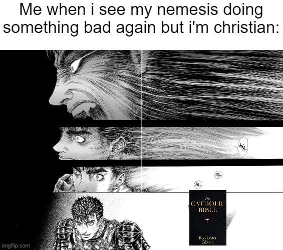 I think i should forgive him | Me when i see my nemesis doing something bad again but i'm christian: | image tagged in memes,christianity,christian memes,berserk | made w/ Imgflip meme maker