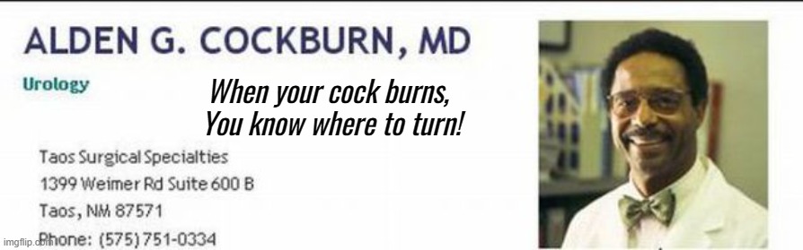 When your cock burns, 
You know where to turn! | made w/ Imgflip meme maker