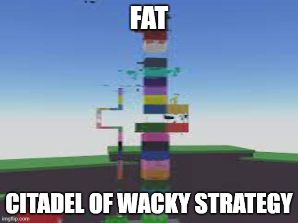 fat | FAT; CITADEL OF WACKY STRATEGY | image tagged in memes,jtoh | made w/ Imgflip meme maker