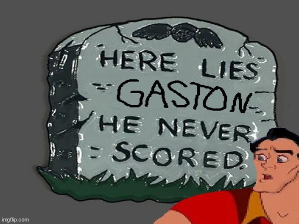 image tagged in gaston,tombstone | made w/ Imgflip meme maker
