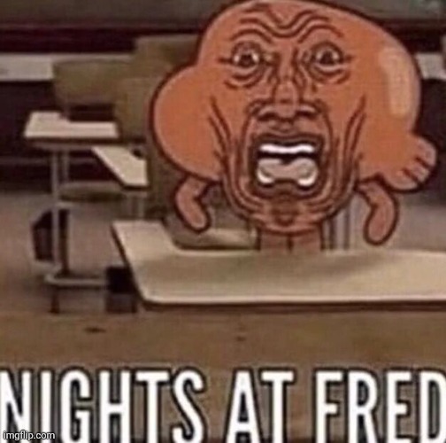 night's at fred | image tagged in funny,memes,fnaf,the amazing world of gumball | made w/ Imgflip meme maker