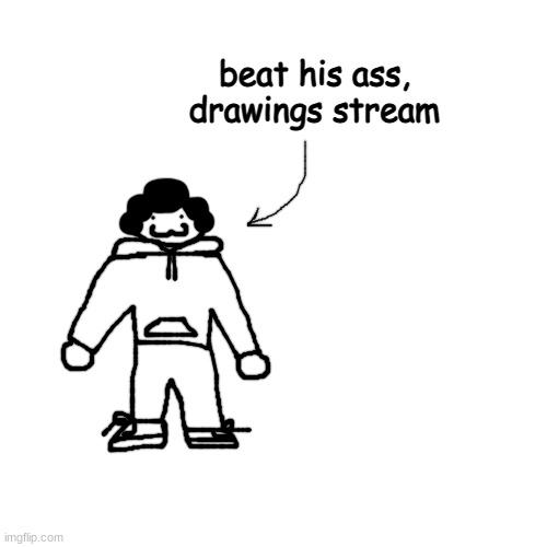 vggrvgvre | beat his ass, drawings stream | made w/ Imgflip meme maker