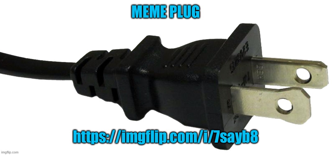 plug | MEME PLUG; https://imgflip.com/i/7sayb8 | image tagged in plug | made w/ Imgflip meme maker