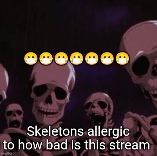 roasting skeletons | 😷😷😷😷😷😷😷; Skeletons allergic to how bad is this stream | image tagged in roasting skeletons | made w/ Imgflip meme maker