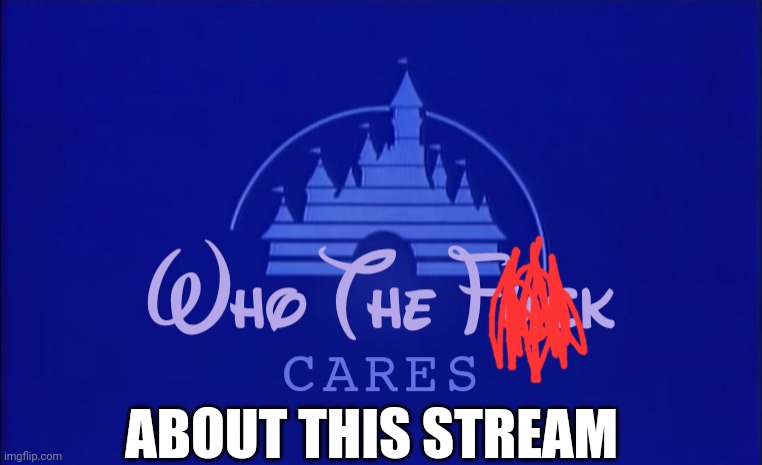 Finally a good Disney movie | ABOUT THIS STREAM | image tagged in disney who cares | made w/ Imgflip meme maker