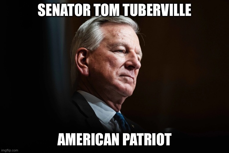 SENATOR TOM TUBERVILLE; AMERICAN PATRIOT | image tagged in memes | made w/ Imgflip meme maker