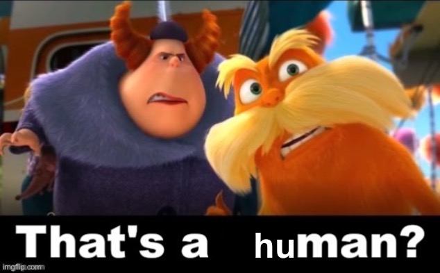 Lorax That’s a man? | hu | image tagged in lorax that s a man | made w/ Imgflip meme maker