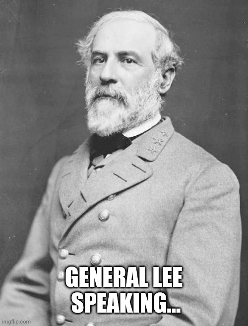 General Lee | GENERAL LEE  SPEAKING... | image tagged in general lee | made w/ Imgflip meme maker