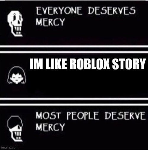 Papyrus don't like the roblox story | IM LIKE ROBLOX STORY | image tagged in mercy undertale,roblox | made w/ Imgflip meme maker