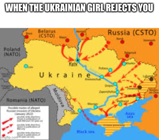 Why Putin invade Ukraine | WHEN THE UKRAINIAN GIRL REJECTS YOU | image tagged in politics,memes,russia,funny,true | made w/ Imgflip meme maker