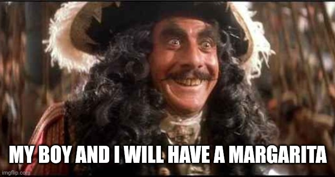 CAPTAIN HOOK EXCITED | MY BOY AND I WILL HAVE A MARGARITA | image tagged in captain hook excited | made w/ Imgflip meme maker