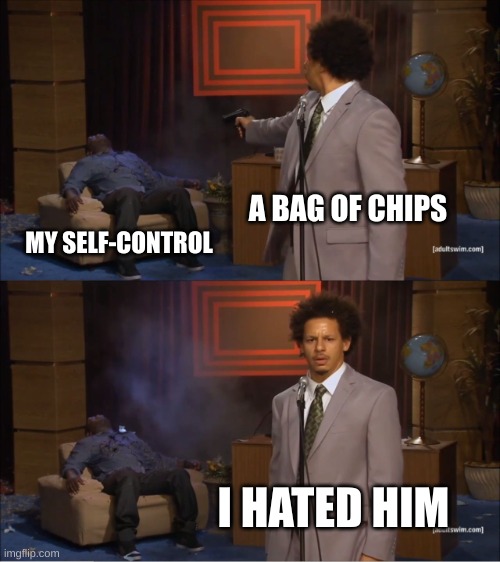 got bored so I made this | A BAG OF CHIPS; MY SELF-CONTROL; I HATED HIM | image tagged in memes,who killed hannibal | made w/ Imgflip meme maker