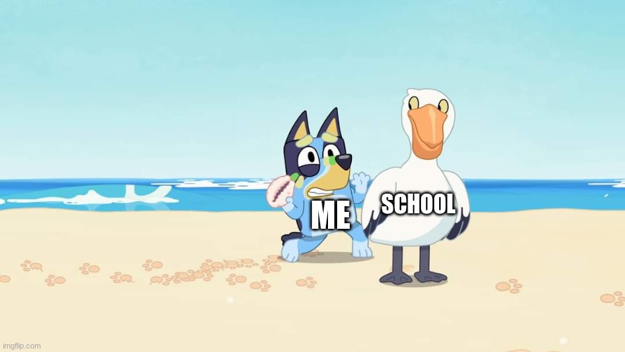 i hate school | SCHOOL; ME | image tagged in bluey escaping | made w/ Imgflip meme maker