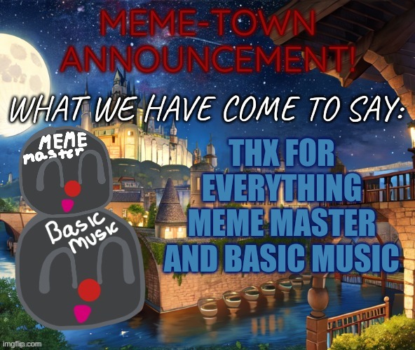 THX!!!!!!!!!!! | THX FOR EVERYTHING MEME MASTER AND BASIC MUSIC | image tagged in meme-town | made w/ Imgflip meme maker