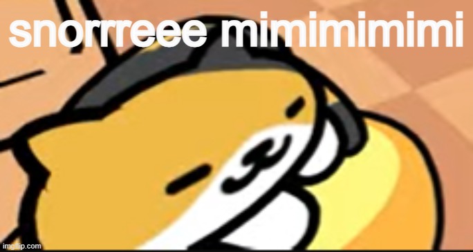 he a little sleepy | snorrreee mimimimimi | made w/ Imgflip meme maker