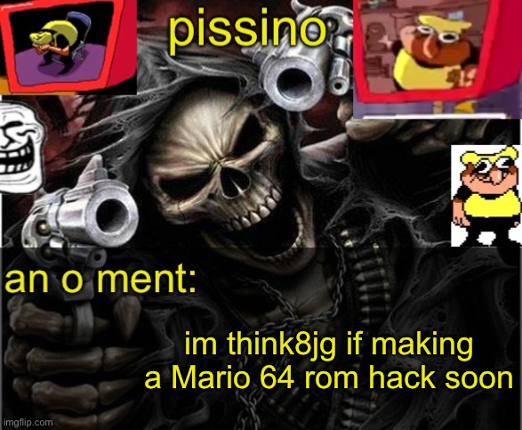 my badass announcement temp | im think8jg if making a Mario 64 rom hack soon | image tagged in my badass announcement temp | made w/ Imgflip meme maker