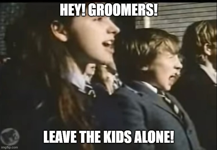 Leave Us Kids Alone | HEY! GROOMERS! LEAVE THE KIDS ALONE! | image tagged in leave us kids alone | made w/ Imgflip meme maker